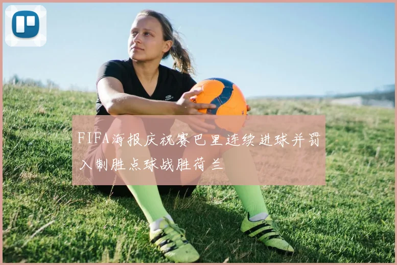 FIFA海报庆祝赛巴里连续进球并罚入制胜点球战胜荷兰