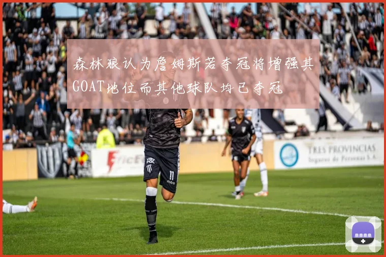 森林狼认为詹姆斯若夺冠将增强其GOAT地位而其他球队均已夺冠