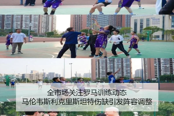 全市场关注罗马训练动态 马伦韦斯利克里斯坦特伤缺引发阵容调整 - BAJIESPORTS